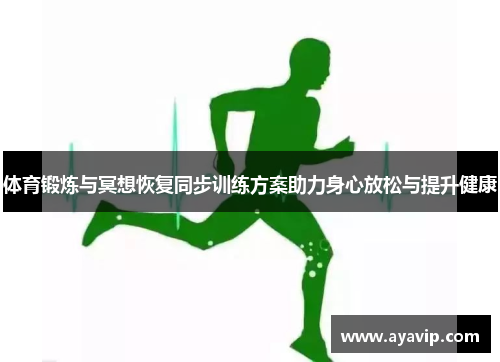 体育锻炼与冥想恢复同步训练方案助力身心放松与提升健康